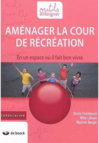 Couverture du livre « Aménager la cour de récréation ; en un espace où il fait bon vivre » de Bruno Humbeeck et Willy Lahaye aux éditions De Boeck