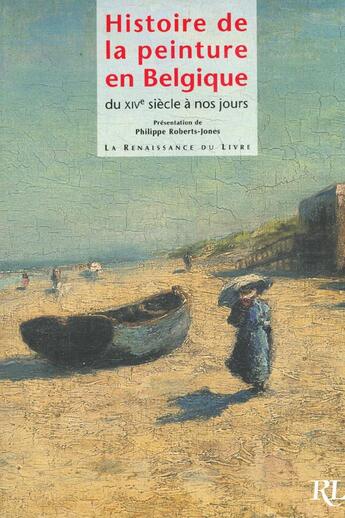 Couverture du livre « Histoire de la peinture en belgique ; du xiv siecle a nos jours » de Philippe Roberts-Jones aux éditions Renaissance Du Livre