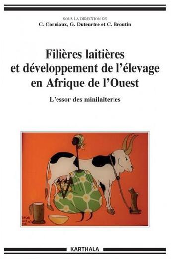 Couverture du livre « Filières laitières et développement de l'élevage en Afrique de l'Ouest ; l'essor des minilaiteries » de Guillaume Duteurtre et Christian Corniaux et Cecile Broutin aux éditions Karthala