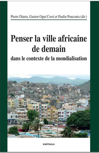 Couverture du livre « Penser la ville africaine de demain dans le contexte de la mondialisation » de Paulin Poucouta et Pierre Diarra et Gaston Ogui Cossi aux éditions Karthala