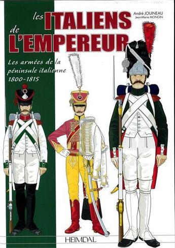 Couverture du livre « Les Italiens de l'empereur : les armées de la péninsule italienne 1800-1815 » de Andre Jouineau et Jean-Marie Mongin aux éditions Heimdal