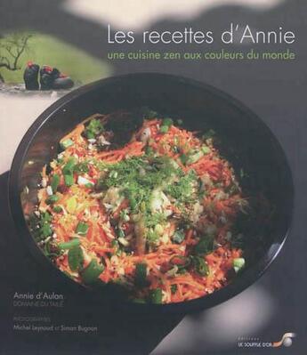 Couverture du livre « Les recettes d'Annie ; une cuisine zen aux couleurs du monde » de Annie D' Aulan aux éditions Le Souffle D'or