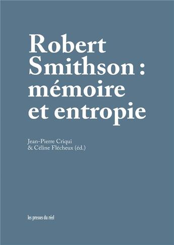 Couverture du livre « Robert Smithson : mémoire et entropie » de Criqui & Flecheux aux éditions Les Presses Du Reel