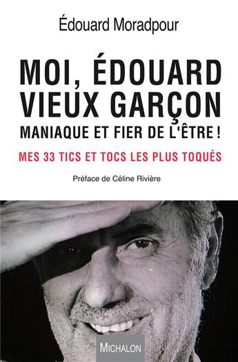 Couverture du livre « Moi, Edouard, vieux garçon, maniaque et fier de l'être ! mes 33 tics les plus toqués » de Edouard Moradpour aux éditions Michalon