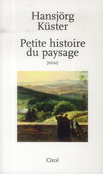 Couverture du livre « Petite histoire du paysage » de Hansjorg Kuster aux éditions Circe