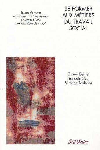 Couverture du livre « Se former aux métiers du travail social » de Slimane Touhami et Francois Sicot et Olivier Bernet aux éditions Seli Arslan