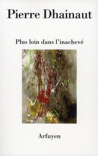 Couverture du livre « Plus loin dans l'inachevé » de Pierre Dhainaut aux éditions Arfuyen