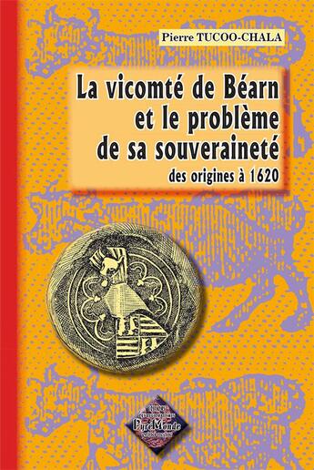 Couverture du livre « La vicomté de Béarn et le problème de sa souveraineté ; des origines à 1620 » de Pierre Tucoo-Chala aux éditions Editions Des Regionalismes