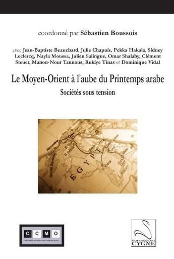 Couverture du livre « Le moyen-orient a l'aube du printemps arabe » de Sebastien Boussois aux éditions Editions Du Cygne