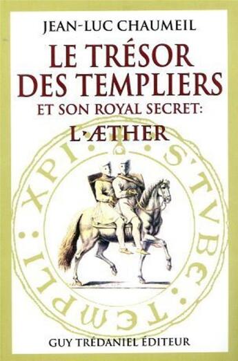 Couverture du livre « Le tresor des templiers et son royal secret : l'aether » de Chaumeil Jean-Luc aux éditions Guy Trédaniel