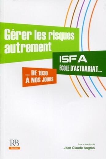 Couverture du livre « Gérer les risques autrement ; ISFA, école d'actuariat... de 1930 à nos jours » de Jean-Claude Augros aux éditions Revue Banque