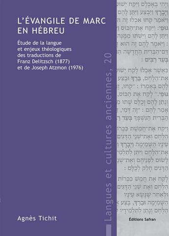 Couverture du livre « L'évangile de Marc en hébreu ; étude de la langue et enjeux théologiques des traductions de Franz Delitzsch (1877) et de Joseph Atzmon (1976) » de Agnes Tichit aux éditions Safran Bruxelles