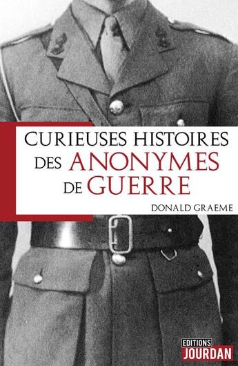 Couverture du livre « Curieuses histoires des anonymes de la guerre » de Graeme Donald aux éditions Jourdan