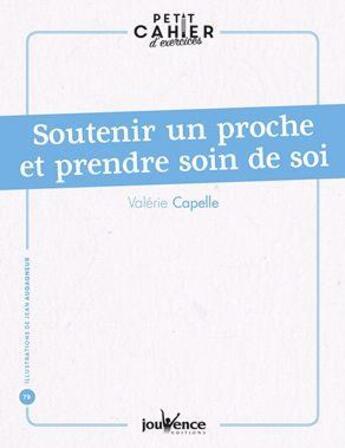 Couverture du livre « Petit cahier d'exercices t.83 : soutenir un proche et prendre soin de soi » de Valérie Capelle aux éditions Jouvence