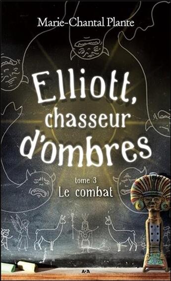 Couverture du livre « Elliott, chasseur d'ombres t.3 ; le combat » de Marie-Chantal Plante aux éditions Ada