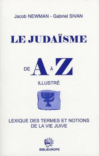 Couverture du livre « Le judaïsme de A à Z illustré ; lexique des termes et notions de la vie juive » de Jacob Newman et Gabriel Sivan aux éditions Biblieurope