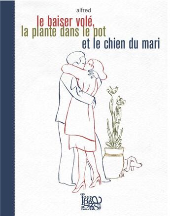 Couverture du livre « Le baiser volé, la plante dans le pot et le chien du mari » de Alfred aux éditions N'a Qu'un Oeil