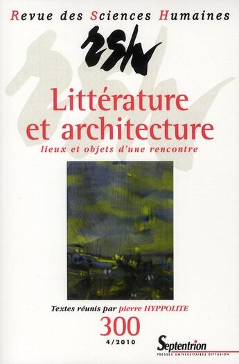 Couverture du livre « Revue des Sciences humaines n.300 : littérature et architecture ; lieux et objets d'une rencontre » de Hyppolite Pierre aux éditions Pu Du Septentrion