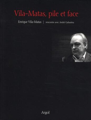 Couverture du livre « Vila-Matas, pile et face ; rencontre avec André Gabastou » de Enrique Vila-Matas aux éditions Argol