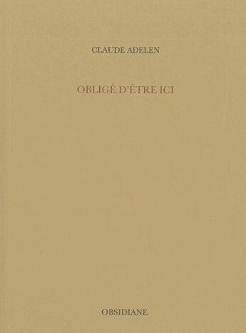 Couverture du livre « Obligé d'être ici » de Claude Adelen aux éditions Obsidiane