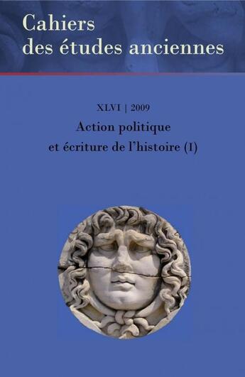 Couverture du livre « CAHIERS DES ETUDES ANCIENNES T.XLVI ; action politique et écriture de l'histoire t.1 » de Cahiers Des Etudes Anciennes aux éditions Pu D'ottawa