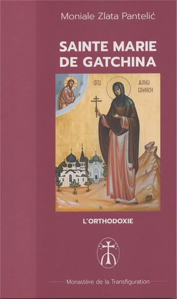 Couverture du livre « Sainte Marie de Gatchina : Sainte Marie de Gatchina » de Zlata Pantelic aux éditions Monastere De La Transfiguration