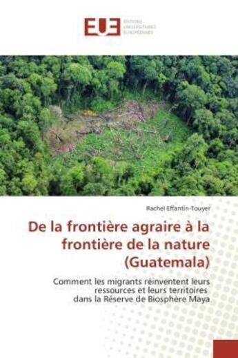 Couverture du livre « De la frontiere agraire a la frontiere de la nature (guatemala) » de Effantin-Touyer R. aux éditions Editions Universitaires Europeennes