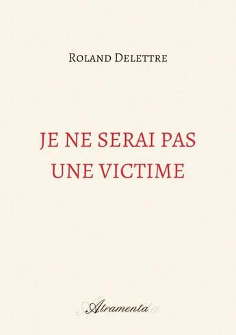 Couverture du livre « Je ne serai pas une victime » de Roland Delettre aux éditions Atramenta