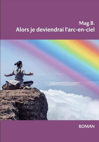 Couverture du livre « Alors je deviendrai l'arc-en-ciel » de Magali Dubreuil Bourguet aux éditions Dubreuil Bourguet Magali