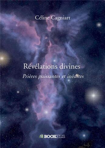 Couverture du livre « Révélations divines : prières puissantes et inédites » de Celine Cagniart aux éditions Bookelis