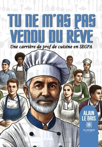 Couverture du livre « Tu ne m'as pas vendu du rêve : Une carrière de prof de cuisine en SEGPA » de Alain Le Bris aux éditions Le Lys Bleu