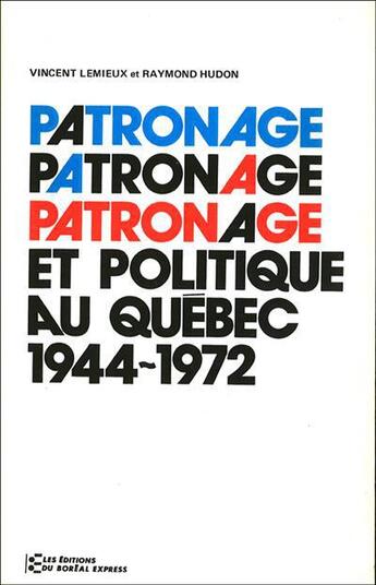 Couverture du livre « Patronage et politique au Québec, 1944-1972 » de Vincent Lemieux et Raymond Hudon aux éditions Boreal