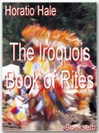 Couverture du livre « The Iroquois Book of Rites » de Horatio Hale aux éditions Ebookslib