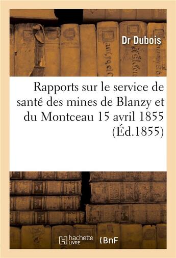 Couverture du livre « Rapports sur le service de santé des mines de Blanzy et du Montceau 15 avril 1855 » de Marguerite Marie Dubois aux éditions Hachette Bnf