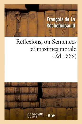 Couverture du livre « Réflexions, ou Sentences et maximes morale (Éd.1665) » de Francois De La Rochefoucauld aux éditions Hachette Bnf