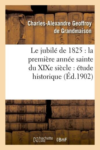 Couverture du livre « Le jubile de 1825 : la premiere annee sainte du xixe siecle : etude historique » de Geoffroy De Grandmai aux éditions Hachette Bnf