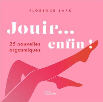 Couverture du livre « Jouir... enfin ! 25 nouvelles orgasmiques » de Florence Barkway aux éditions Hachette Pratique