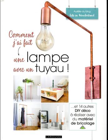 Couverture du livre « Comment j'ai fait une lampe avec un tuyau » de Deglane Aurelie aux éditions Larousse