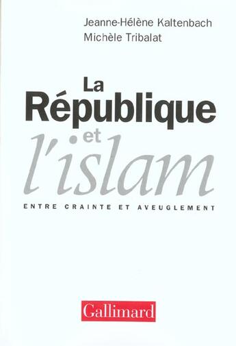 Couverture du livre « La république et l'islam ; entre crainte et aveuglement » de Michele Tribalat et Jeanne-Helene Kaltenbach aux éditions Gallimard