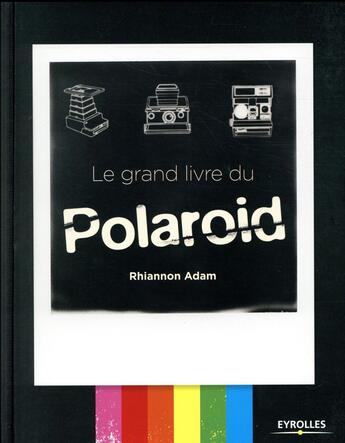 Couverture du livre « Le grand livre du polaroid » de Adam Rhiannon aux éditions Eyrolles