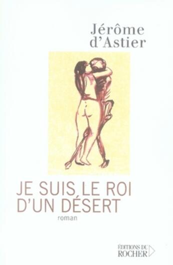 Couverture du livre « Je suis le roi d'un désert » de Jérôme D' Astier aux éditions Rocher