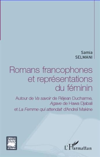 Couverture du livre « Romans francophones et représentations du féminin ; autour de Va savoir de Réjean Ducharme, Agave de Hawa Djabali et La femme qui attendait d'Andreï Makine » de Samia Selmani aux éditions L'harmattan