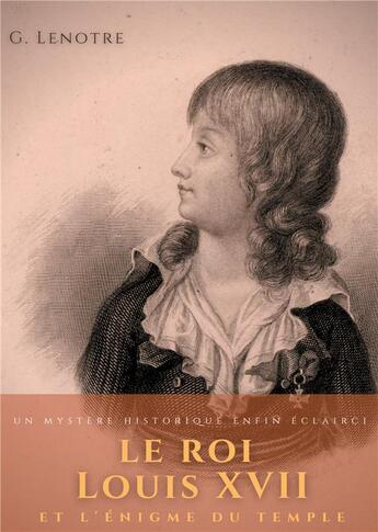 Couverture du livre « Le roi Louis XVII et l'énigme du temple : un mystère historique enfin éclairci » de G. Lenotre aux éditions Books On Demand