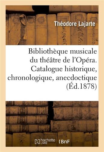 Couverture du livre « Bibliotheque musicale du theatre de l'opera. catalogue historique, chronologique, anecdoctique » de Lajarte Theodore aux éditions Hachette Bnf