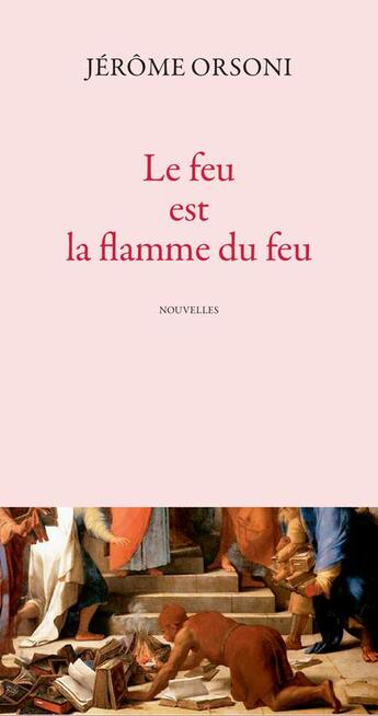 Couverture du livre « Le feu est la flamme du feu » de Jerome Orsoni aux éditions Actes Sud