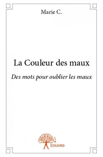 Couverture du livre « La couleur des maux » de Marie C. aux éditions Edilivre