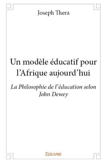 Couverture du livre « Un modèle éducatif pour l'Afrique aujourd'hui ; la philosophie de l'éducation selon John Dewey » de Joseph Thera aux éditions Edilivre