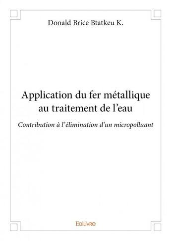 Couverture du livre « Application du fer métallique au traitement de l'eau » de Donald Brice Btatkeu K. aux éditions Edilivre