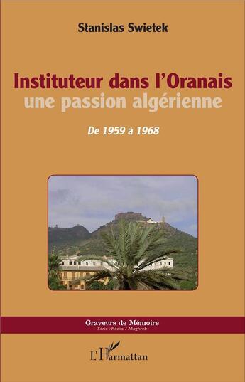 Couverture du livre « Instituteur dans l'Oranais ; une passion algérienne, de 1959 à 1968 » de Stanislas Swietek aux éditions L'harmattan