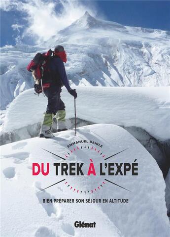 Couverture du livre « Du trek a l'expé ; bien préparer son séjour en altitude » de Emmanuel Daigle aux éditions Glenat